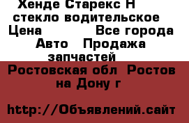 Хенде Старекс Н1 1999 стекло водительское › Цена ­ 2 500 - Все города Авто » Продажа запчастей   . Ростовская обл.,Ростов-на-Дону г.